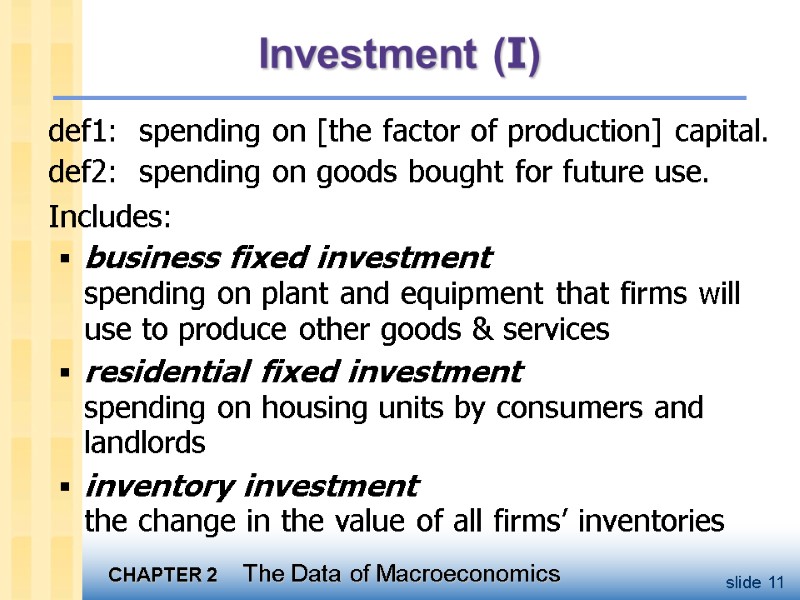 Investment (I) def1:  spending on [the factor of production] capital. def2:  spending